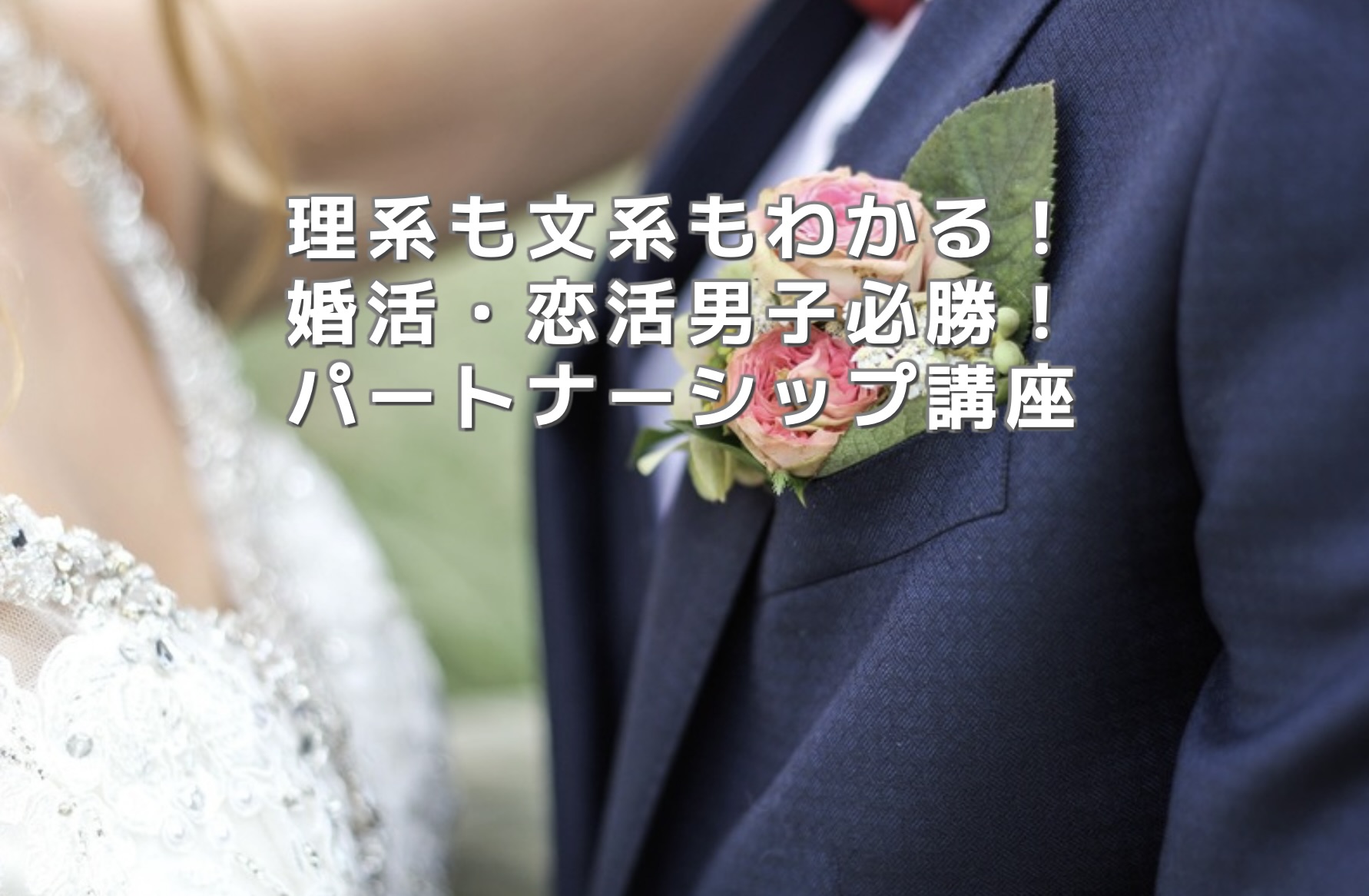 男性向け「理系も文系もわかる！婚活・恋活男子必勝！パートナーシップ講座 のお知らせ！